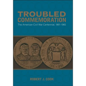 Troubled Commemoration: The American Civil War Centennial, 1961--1965 - Paperback