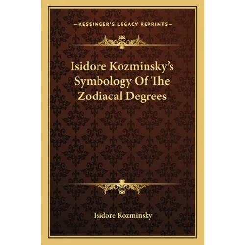 Isidore Kozminsky's Symbology of the Zodiacal Degrees - Paperback