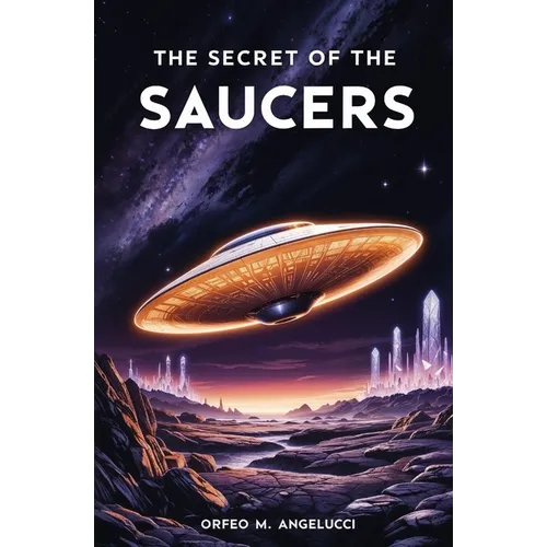 The Secret of the Saucers: How UFOs Work - Paperback