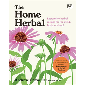 The Home Herbal: Restorative Herbal Remedies for the Mind, Body, and Soul - Hardcover