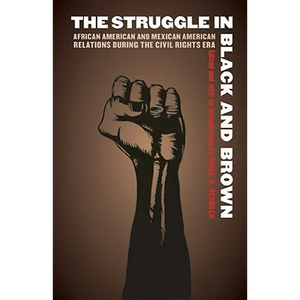 The Struggle in Black and Brown: African American and Mexican American Relations During the Civil Rights Era - Paperback