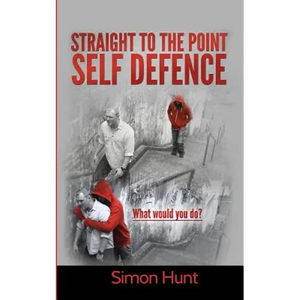 Straight to the point self defence: Your Definitive Guide to Self Protection - Paperback
