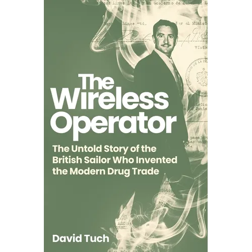 The Wireless Operator: The Untold Story of the British Sailor Who Invented the Modern Drug Trade - Hardcover