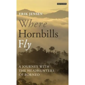 Where Hornbills Fly A Journey with the Headhunters of Borneo - Paperback