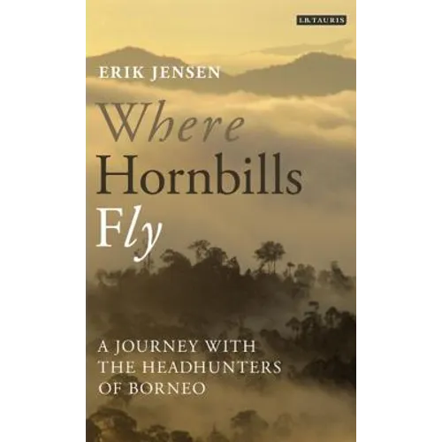 Where Hornbills Fly A Journey with the Headhunters of Borneo - Paperback