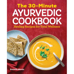 The 30-Minute Ayurvedic Cookbook: Healing Recipes for Total Wellness - Paperback