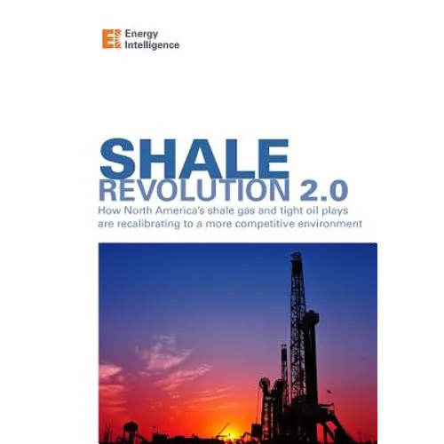 Shale Revolution 2.0: How North America's shale gas and tight oil plays are recalibrating to a more competitive environment - Paperback