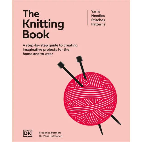 The Knitting Book: A Step-By-Step Guide to Creating Imaginative Projects for the Home and to Wear - Hardcover