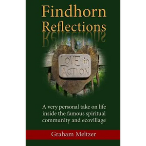 Findhorn Reflections: A very personal take on life inside the famous spiritual community and ecovillage - Paperback