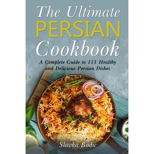 The Ultimate Persian Cookbook: A Complete Guide to 111 Healthy and Delicious Persian Dishes - Paperback