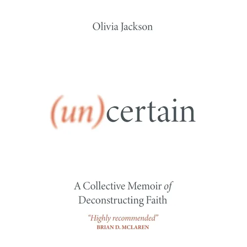 (Un)Certain: A Collective Memoir of Deconstructing Faith - Paperback