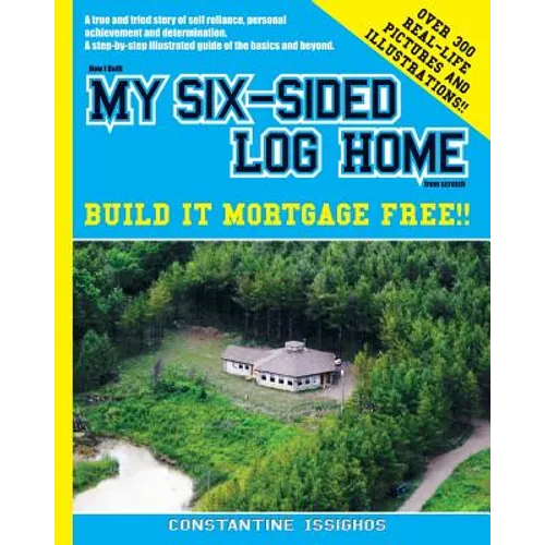 How I built MY SIX-SIDED LOG HOME from scratch: Build it Mortgage Free !! - Paperback