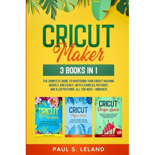 Cricut Maker: The Complete Guide to Mastering Your Cricut Machine Quickly and Easily, With Examples, Pictures, and Illustrations. Al - Paperback