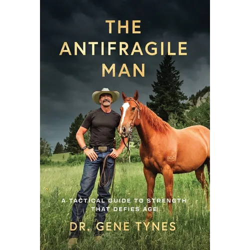 The Antifragile Man: A Tactical Guide To Strength That Defies Age - Hardcover