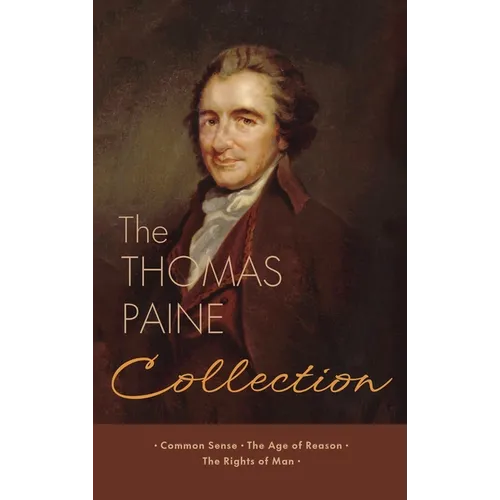 The Thomas Paine Collection: Three Revolutionary Works - Common Sense, The Age of Reason, The Rights of Man - Hardcover