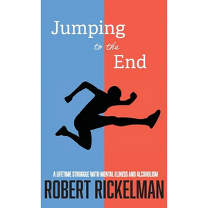 Jumping to the End: A Lifetime Struggle with Mental Illness and Alcoholism: A Memoir - Hardcover