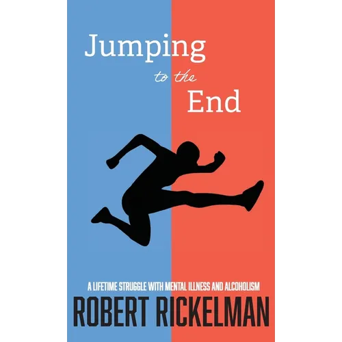 Jumping to the End: A Lifetime Struggle with Mental Illness and Alcoholism: A Memoir - Hardcover