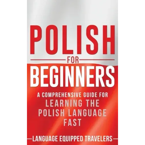 Polish for Beginners: A Comprehensive Guide for Learning the Polish Language Fast - Hardcover