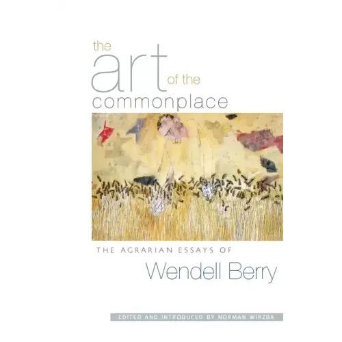 The Art of the Commonplace: The Agrarian Essays of Wendell Berry - Paperback