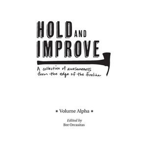 Hold and Improve -Volume Alpha-: A collection of awesomeness from the edge of the fireline - Paperback