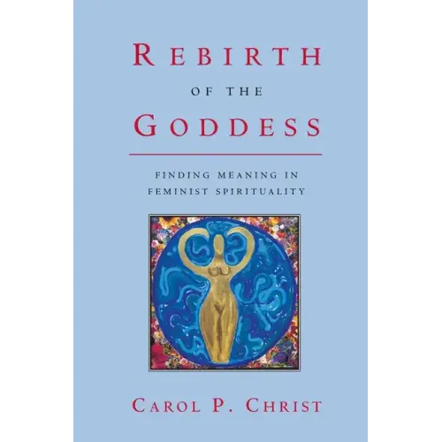 Rebirth of the Goddess: Finding Meaning in Feminist Spirituality - Paperback