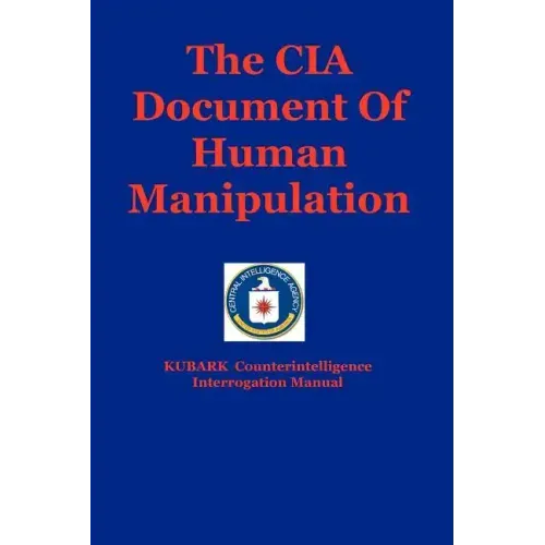The CIA Document Of Human Manipulation: Kubark Counterintelligence Interrogation Manual - Paperback