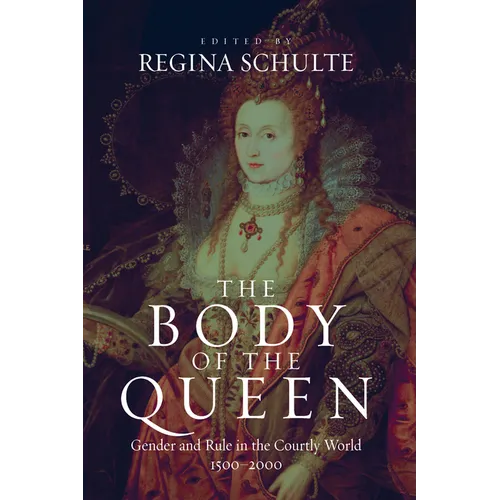 The Body of the Queen: Gender and Rule in the Courtly World, 1500-2000 - Paperback