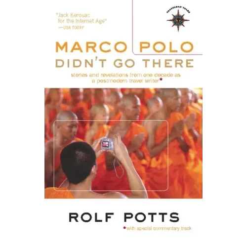 Marco Polo Didn't Go There: Stories and Revelations from One Decade as a Postmodern Travel Writer