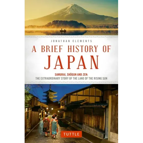 A Brief History of Japan: Samurai, Shogun and Zen: The Extraordinary Story of the Land of the Rising Sun - Paperback