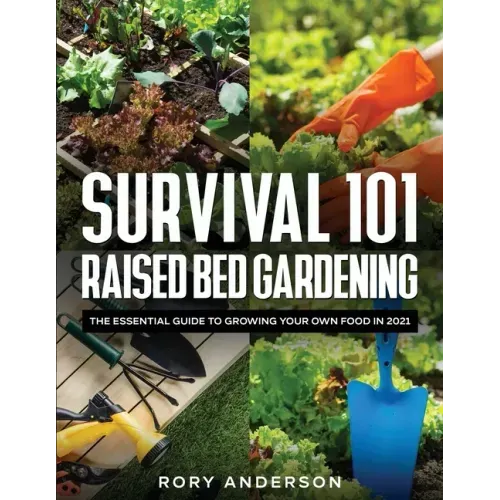 Survival 101 Raised Bed Gardening: The Essential Guide To Growing Your Own Food In 2021 - Paperback
