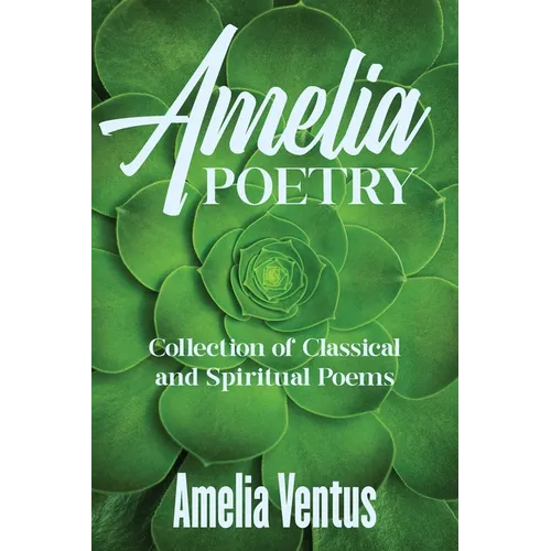 Amelia Poetry: Collection of Classical and Spiritual Poems - Paperback
