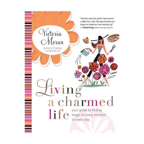 Living a Charmed Life: Your Guide to Finding Magic in Every Moment of Every Day - Paperback