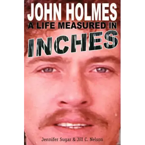 John Holmes: A Life Measured in Inches (Second Edition) - Paperback