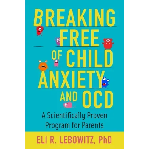 Breaking Free of Child Anxiety and OCD: A Scientifically Proven Program for Parents - Paperback
