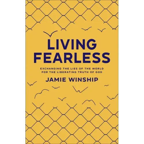Living Fearless: Exchanging the Lies of the World for the Liberating Truth of God /]Cjamie Winship - Paperback