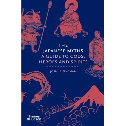 The Japanese Myths: A Guide to Gods, Heroes and Spirits - Hardcover