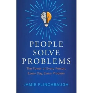 People Solve Problems: The Power of Every Person, Every Day, Every Problem - Paperback