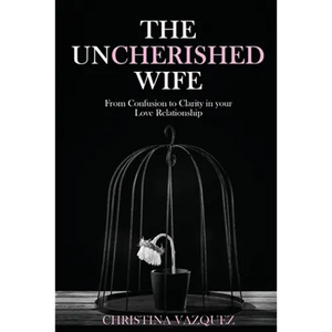 The Uncherished Wife: From Confusion to Clarity in your Love Relationship - Paperback