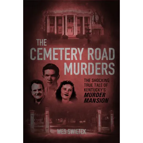 The Cemetery Road Murders: The Shocking True Tale of Kentucky's Murder Mansion - Hardcover