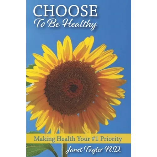 Choose to be Healthy: Making Health Your #1 Priority - Paperback