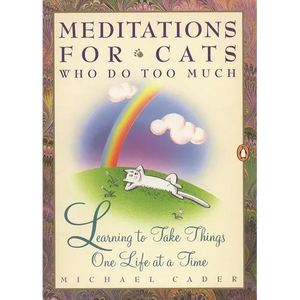 Meditations for Cats Who Do Too Much: Learning to Take Things One Life at a Time - Paperback