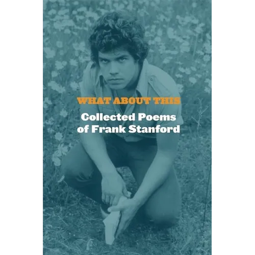 What about This: Collected Poems of Frank Stanford - Hardcover