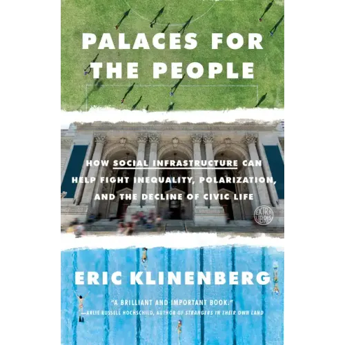 Palaces for the People: How Social Infrastructure Can Help Fight Inequality, Polarization, and the Decline of Civic Life - Paperback
