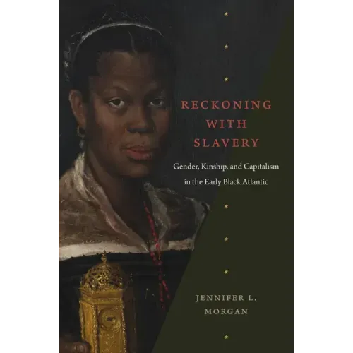 Reckoning with Slavery: Gender, Kinship, and Capitalism in the Early Black Atlantic - Paperback