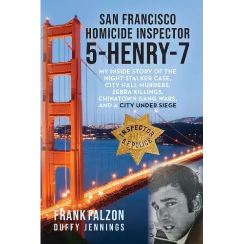 San Francisco Homicide Inspector 5-Henry-7: My Inside Story of the Night Stalker, City Hall Murders, Zebra Killings, Chinatown Gang Wars, and a City U - Paperback