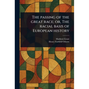 The Passing of the Great Race; or, The Racial Basis of European History - Paperback