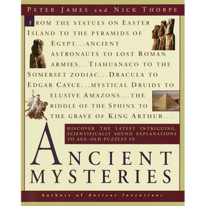 Ancient Mysteries: Discover the Latest Intriguiging, Scientifically Sound Explanations to Age-Old Puzzles - Paperback