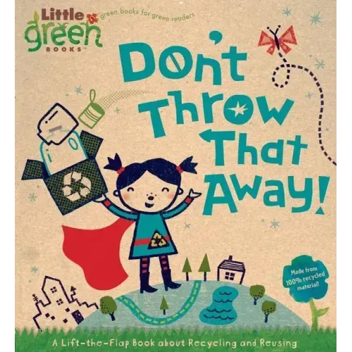 Don't Throw That Away!: A Lift-The-Flap Book about Recycling and Reusing - Board Book