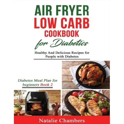 Air Fryer Low Carb Cookbook for Diabetics: Healthy and Delicious Recipes for People with Diabetes - Paperback