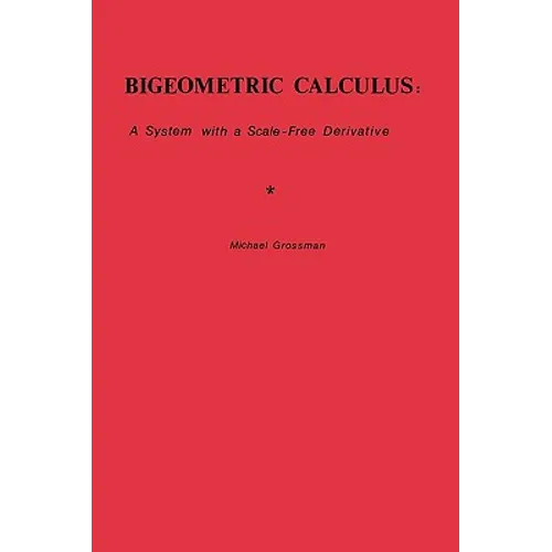 Bigeometric Calculus: : A System with a Scale-Free Derivative - Paperback